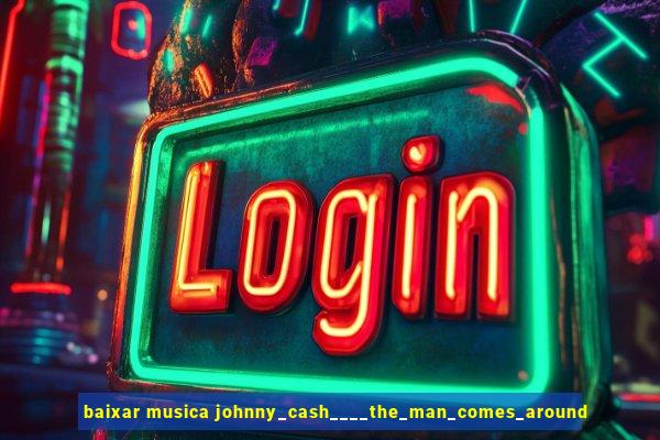 baixar musica johnny_cash____the_man_comes_around